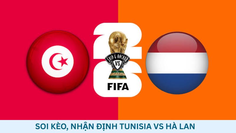 Soi kèo Tunisia vs Hà Lan 06h00 ngày 26/06/2026 – World Cup 2026